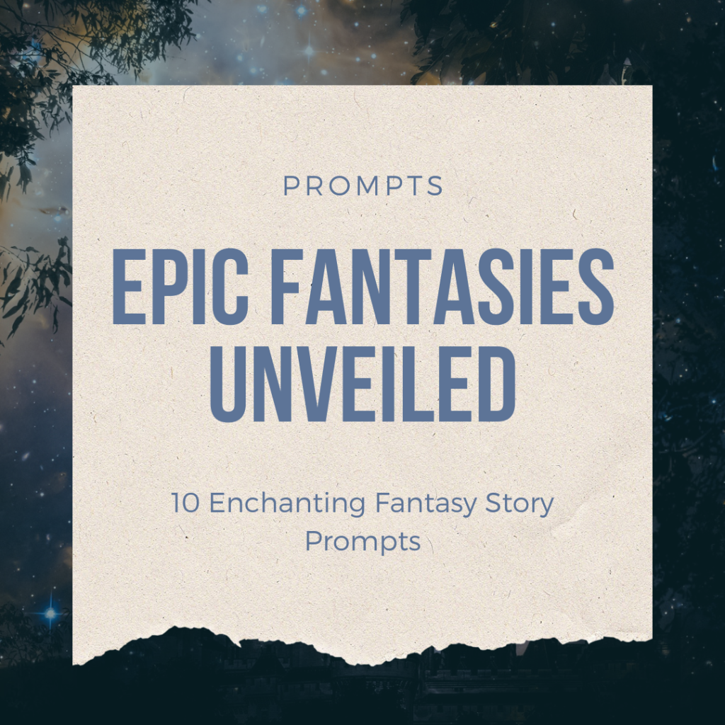 Epic Fantasies Unveiled: 10 Enchanting Fantasy Story Prompts
